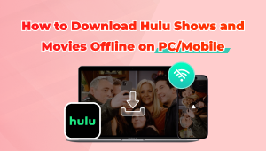 How to Download Hulu Shows and Movies Offline on PC/Mobile
